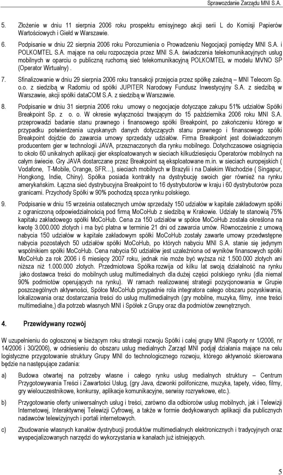 i POLKOMTEL S.A. mające na celu rozpoczęcia przez MNI S.A. świadczenia telekomunikacyjnych usług mobilnych w oparciu o publiczną ruchomą sieć telekomunikacyjną POLKOMTEL w modelu MVNO SP (Operator Wirtualny).
