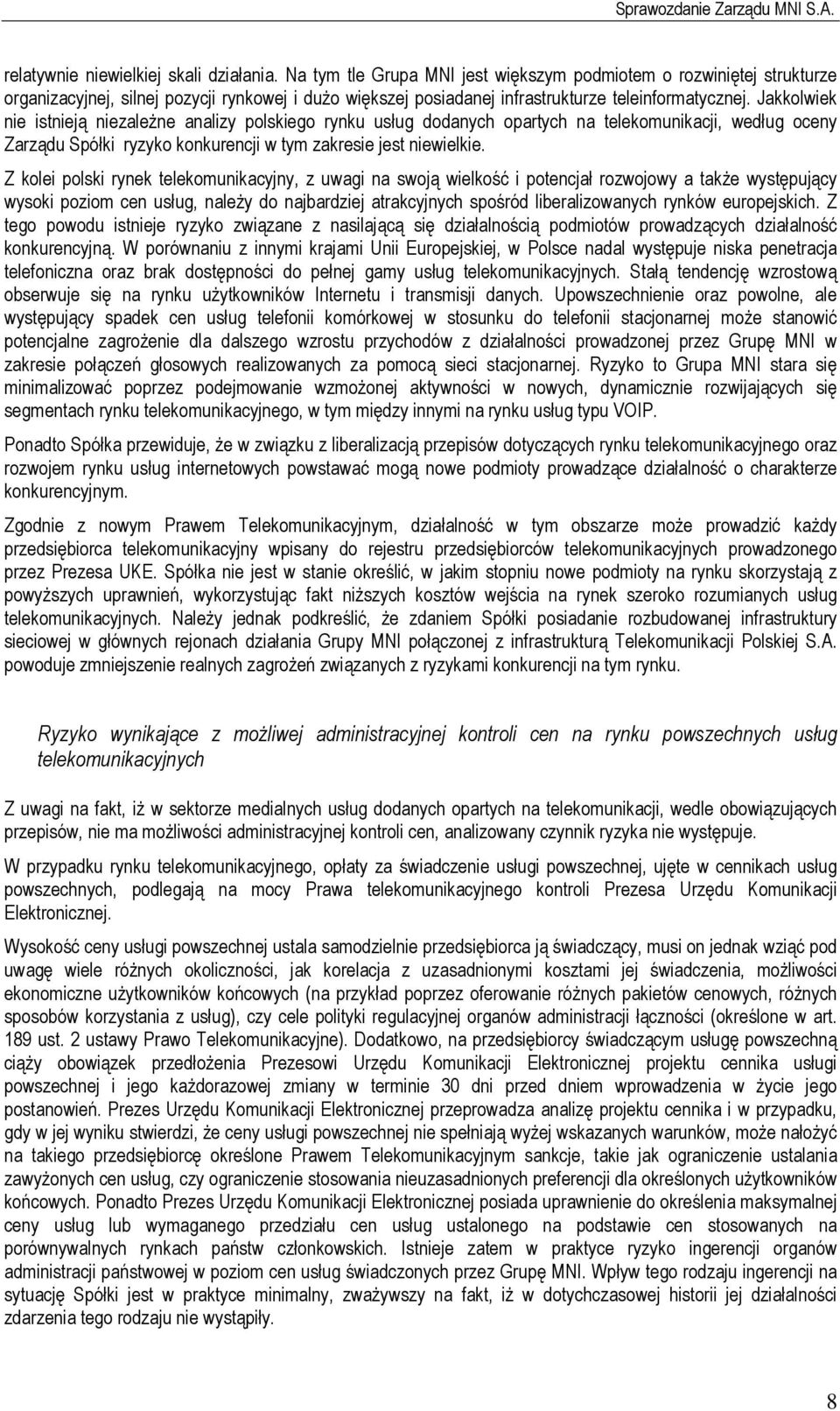 Jakkolwiek nie istnieją niezależne analizy polskiego rynku usług dodanych opartych na telekomunikacji, według oceny Zarządu Spółki ryzyko konkurencji w tym zakresie jest niewielkie.