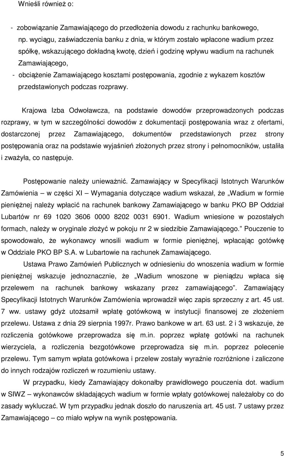 kosztami postępowania, zgodnie z wykazem kosztów przedstawionych podczas rozprawy.