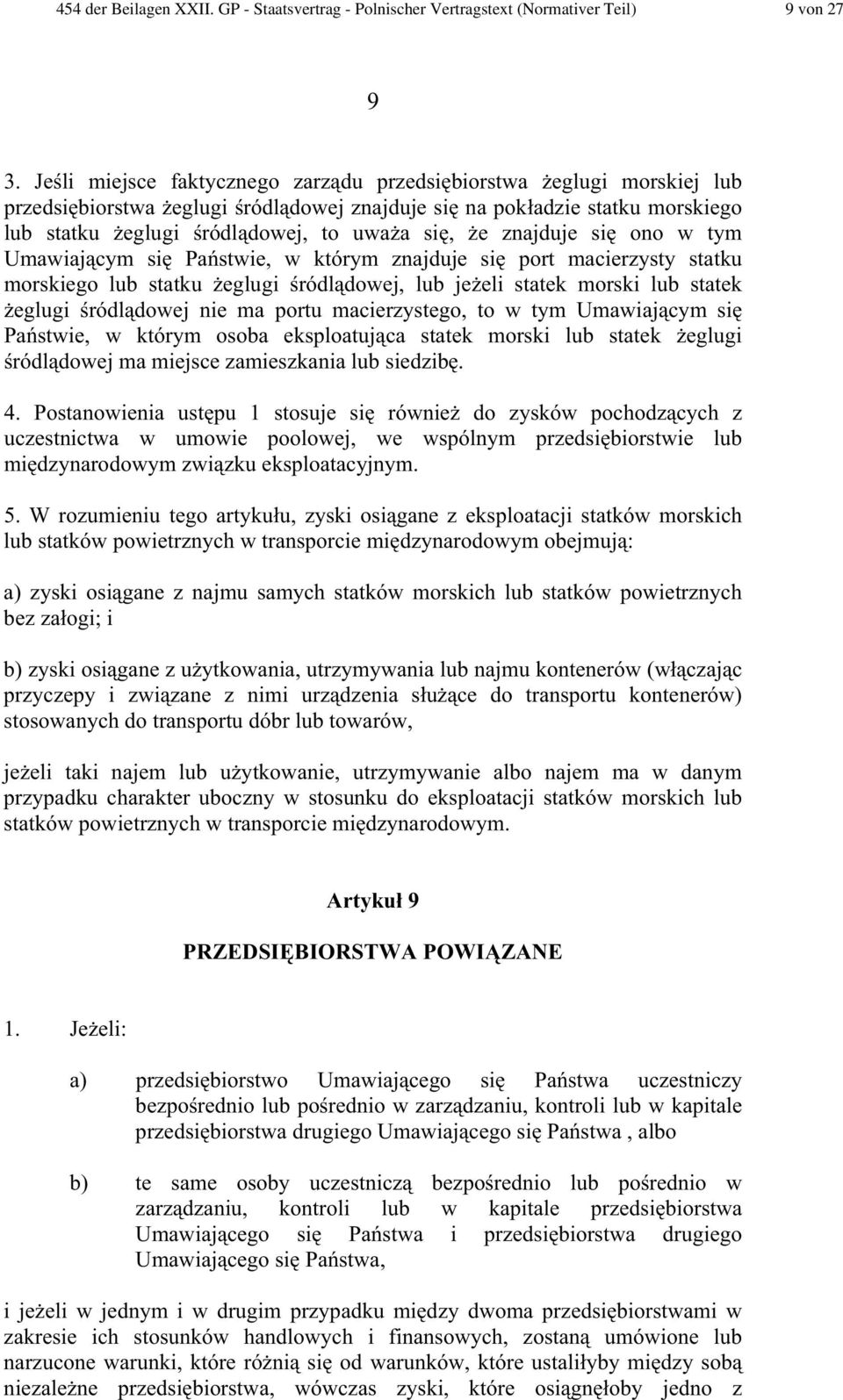 znajduje si ono w tym Umawiaj cym si Pa stwie, w którym znajduje si port macierzysty statku morskiego lub statku eglugi ródl dowej, lub je eli statek morski lub statek eglugi ródl dowej nie ma portu