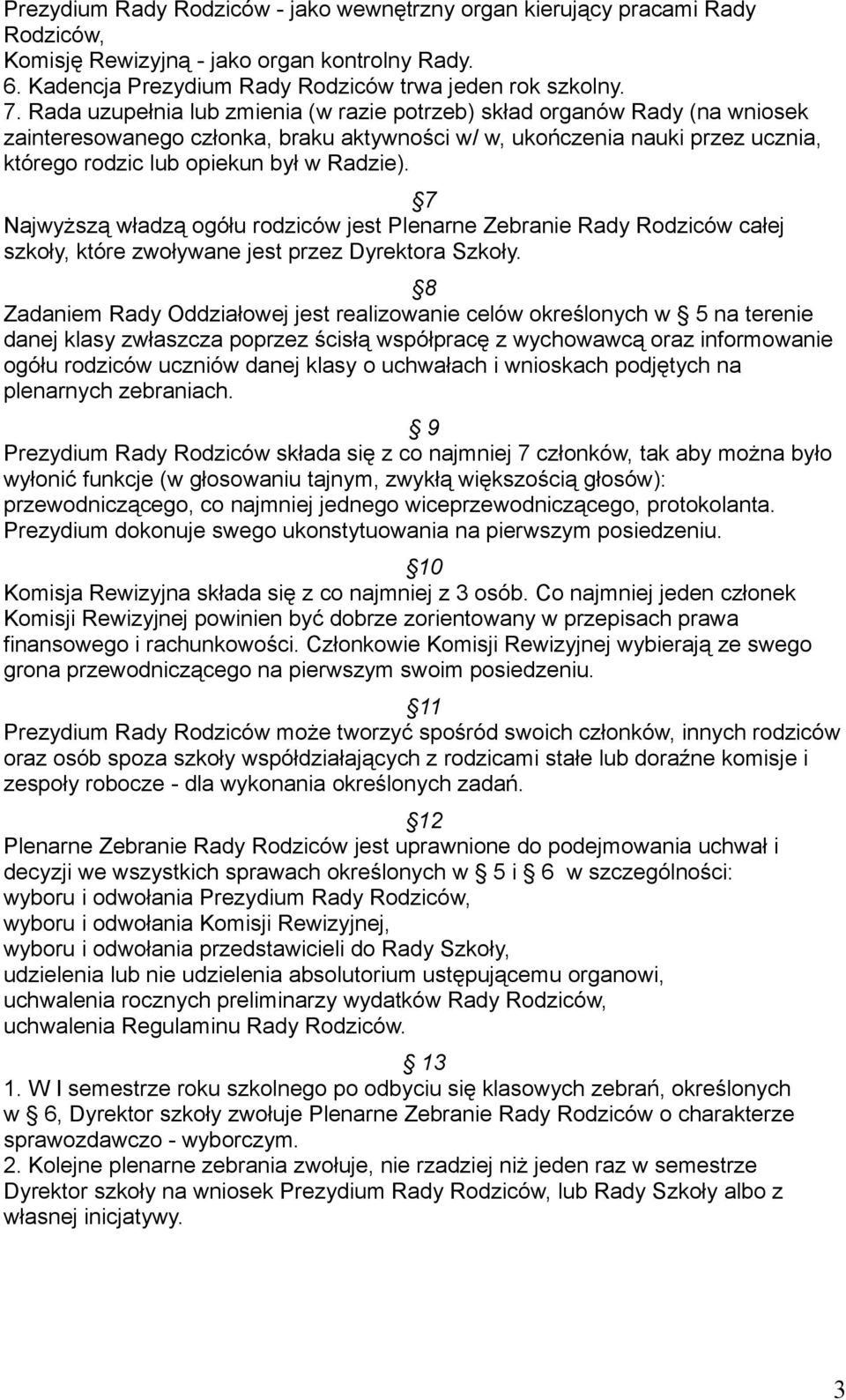7 Najwyższą władzą ogółu rodziców jest Plenarne Zebranie Rady Rodziców całej szkoły, które zwoływane jest przez Dyrektora Szkoły.