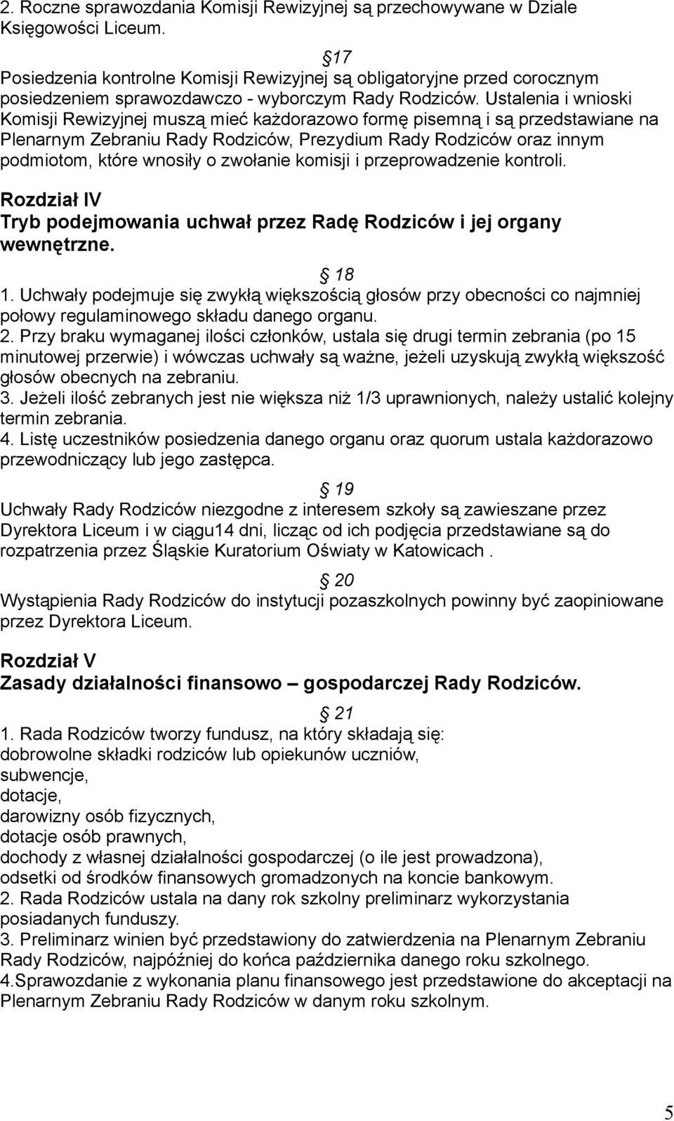 Ustalenia i wnioski Komisji Rewizyjnej muszą mieć każdorazowo formę pisemną i są przedstawiane na Plenarnym Zebraniu Rady Rodziców, Prezydium Rady Rodziców oraz innym podmiotom, które wnosiły o