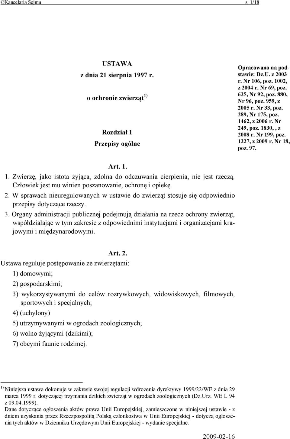 Człowiek jest mu winien poszanowanie, ochronę i opiekę. 2. W sprawach nieuregulowanych w ustawie do zwierząt stosuje się odpowiednio przepisy dotyczące rzeczy. 3.