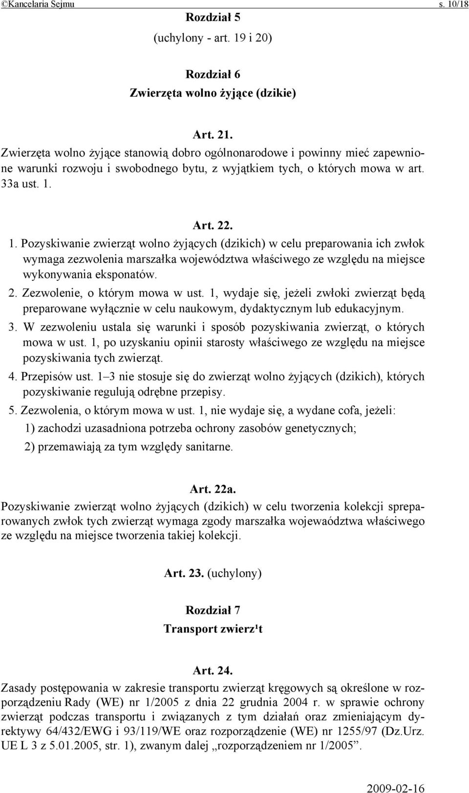 Art. 22. 1. Pozyskiwanie zwierząt wolno żyjących (dzikich) w celu preparowania ich zwłok wymaga zezwolenia marszałka województwa właściwego ze względu na miejsce wykonywania eksponatów. 2. Zezwolenie, o którym mowa w ust.