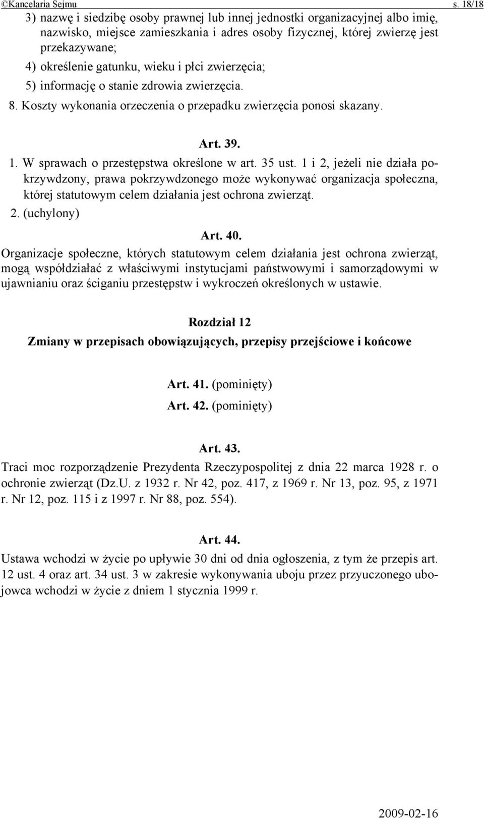 wieku i płci zwierzęcia; 5) informację o stanie zdrowia zwierzęcia. 8. Koszty wykonania orzeczenia o przepadku zwierzęcia ponosi skazany. Art. 39. 1. W sprawach o przestępstwa określone w art. 35 ust.