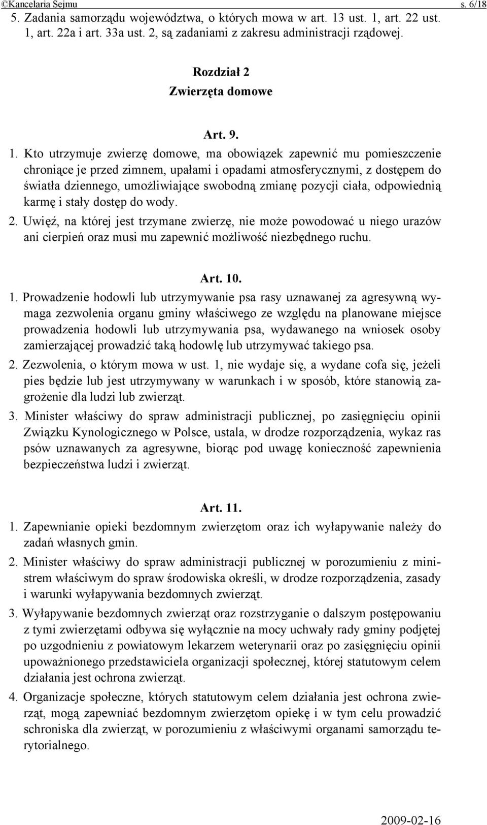 Kto utrzymuje zwierzę domowe, ma obowiązek zapewnić mu pomieszczenie chroniące je przed zimnem, upałami i opadami atmosferycznymi, z dostępem do światła dziennego, umożliwiające swobodną zmianę