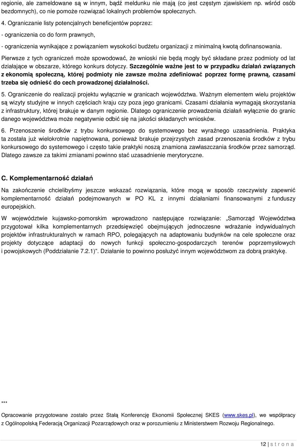 Pierwsze z tych ograniczeń może spowodować, że wnioski nie będą mogły być składane przez podmioty od lat działające w obszarze, którego konkurs dotyczy.