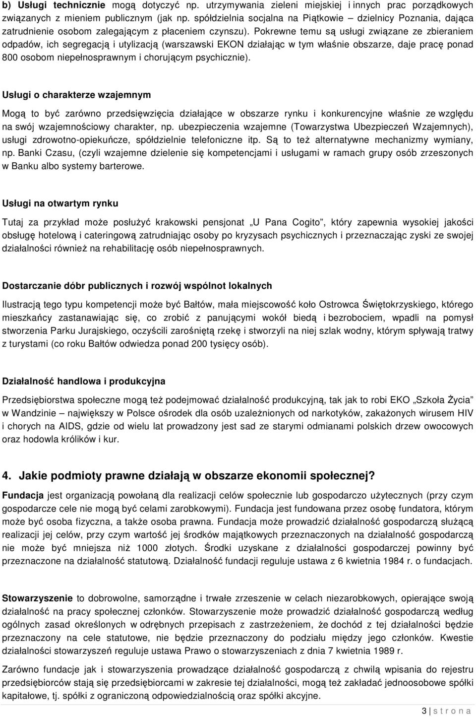 Pokrewne temu są usługi związane ze zbieraniem odpadów, ich segregacją i utylizacją (warszawski EKON działając w tym właśnie obszarze, daje pracę ponad 800 osobom niepełnosprawnym i chorującym