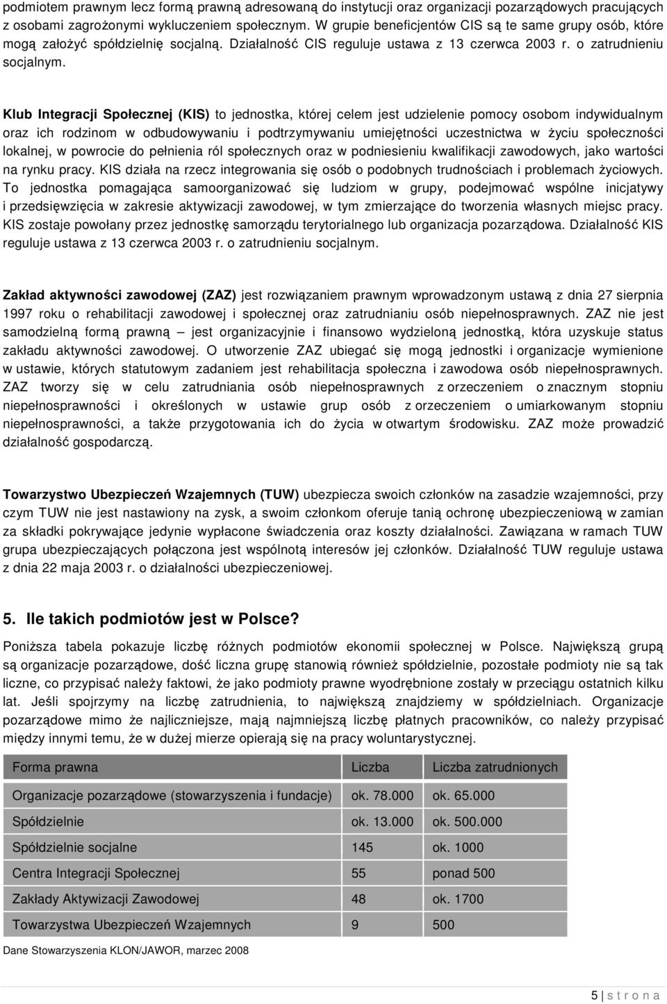 Klub Integracji Społecznej (KIS) to jednostka, której celem jest udzielenie pomocy osobom indywidualnym oraz ich rodzinom w odbudowywaniu i podtrzymywaniu umiejętności uczestnictwa w życiu