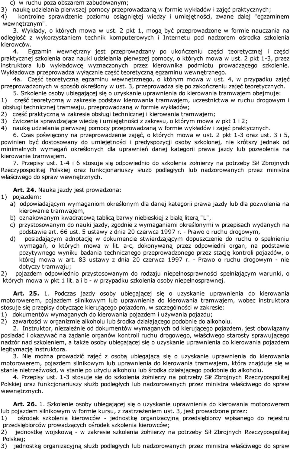 2 pkt 1, mogą być przeprowadzone w formie nauczania na odległość z wykorzystaniem technik komputerowych i Internetu pod nadzorem ośrodka szkolenia kierowców. 4.