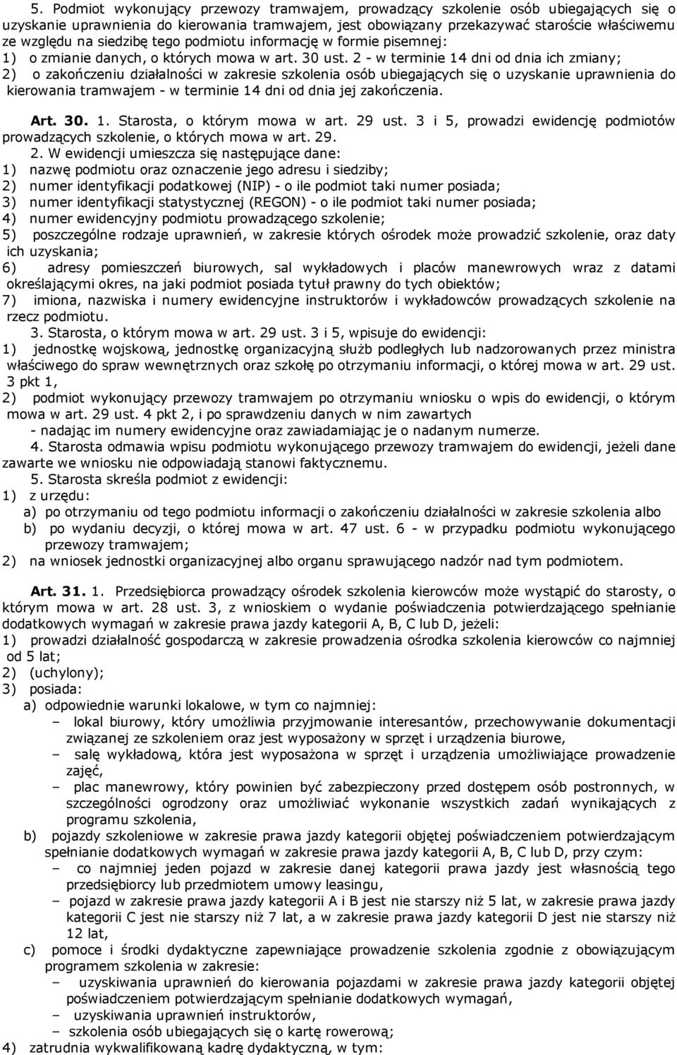 2 w terminie 14 dni od dnia ich zmiany; 2) o zakończeniu działalności w zakresie szkolenia osób ubiegających się o uzyskanie uprawnienia do kierowania tramwajem w terminie 14 dni od dnia jej