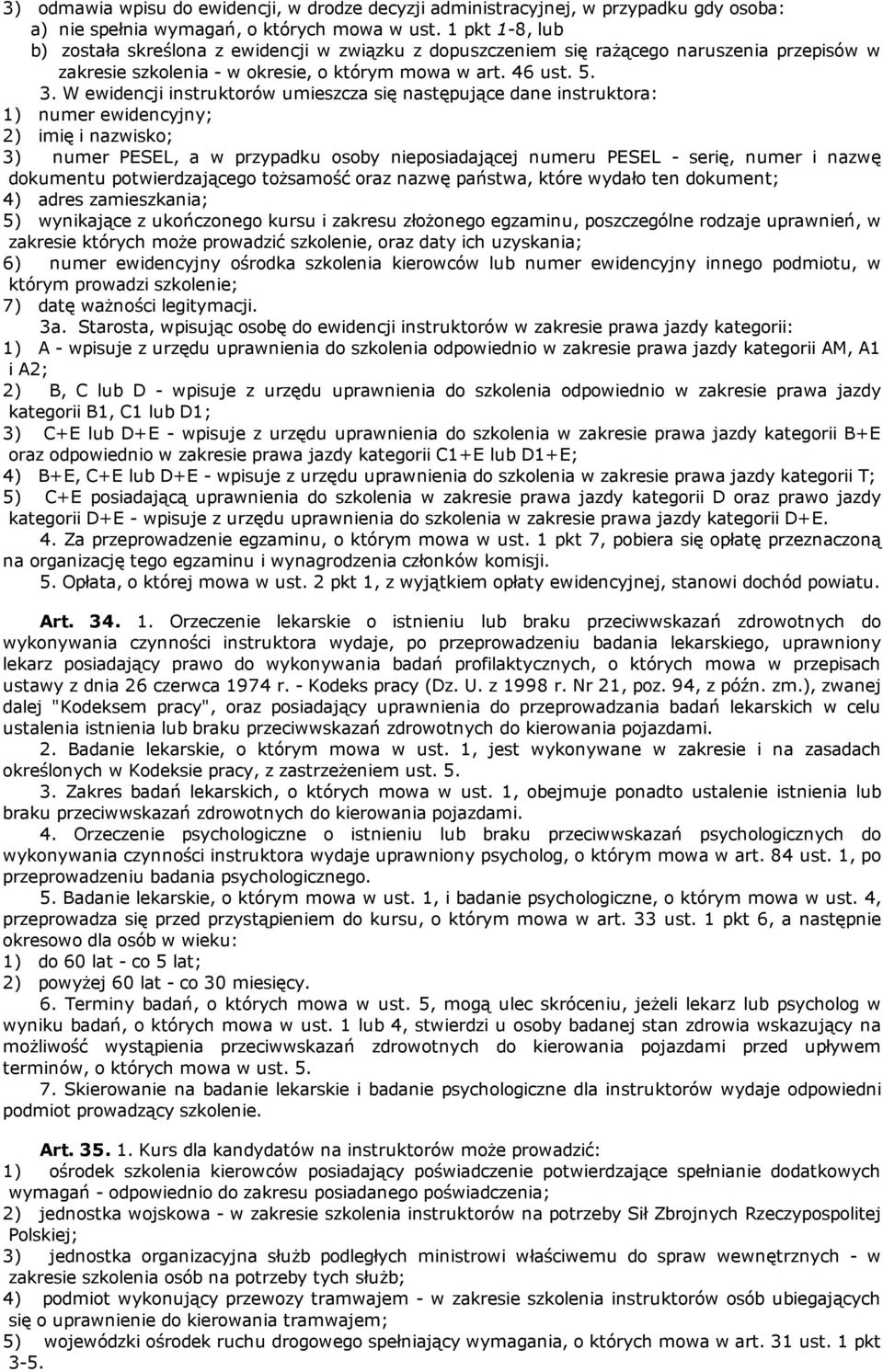 W ewidencji instruktorów umieszcza się następujące dane instruktora: 1) numer ewidencyjny; 2) imię i nazwisko; 3) numer PESEL, a w przypadku osoby nieposiadającej numeru PESEL serię, numer i nazwę