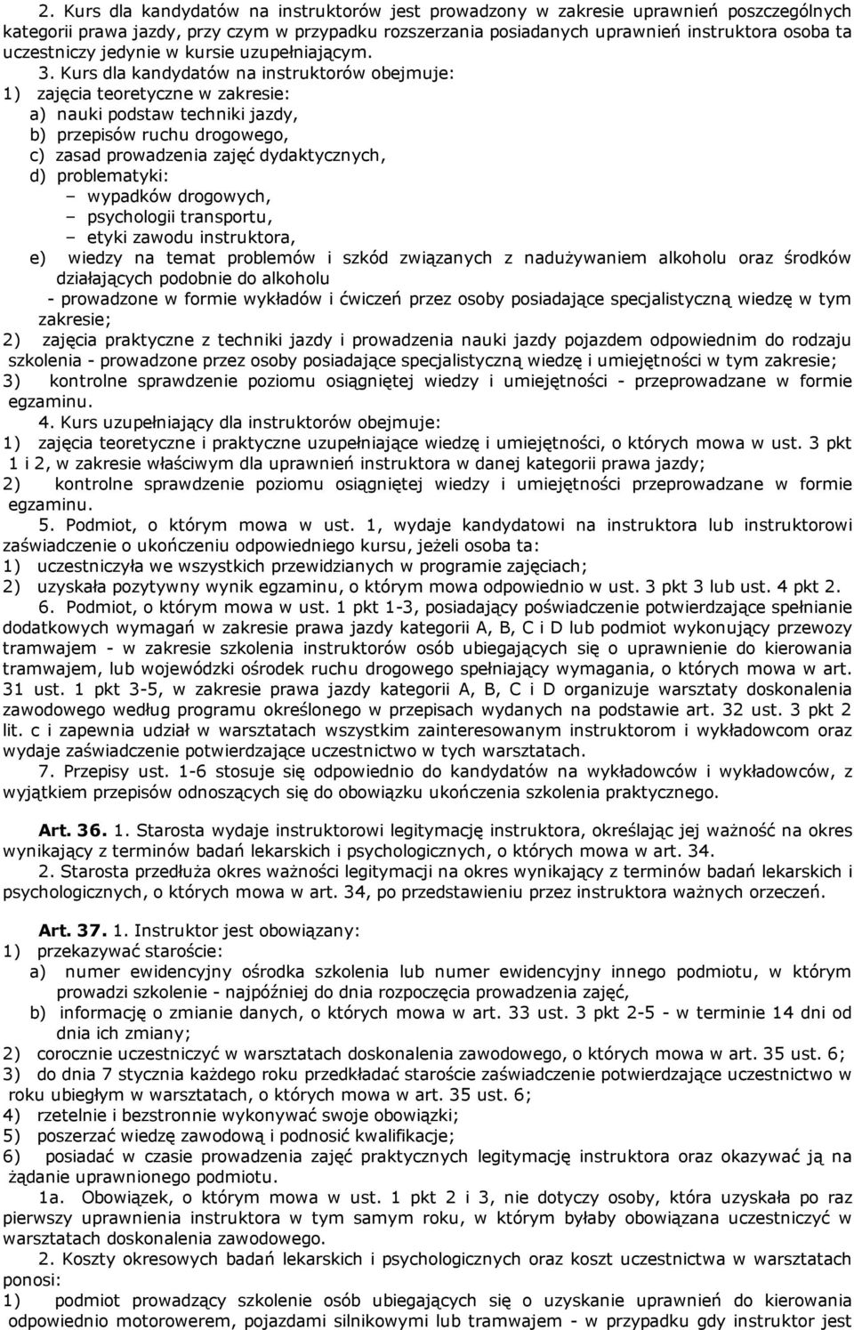 Kurs dla kandydatów na instruktorów obejmuje: 1) zajęcia teoretyczne w zakresie: a) nauki podstaw techniki jazdy, b) przepisów ruchu drogowego, c) zasad prowadzenia zajęć dydaktycznych, d)