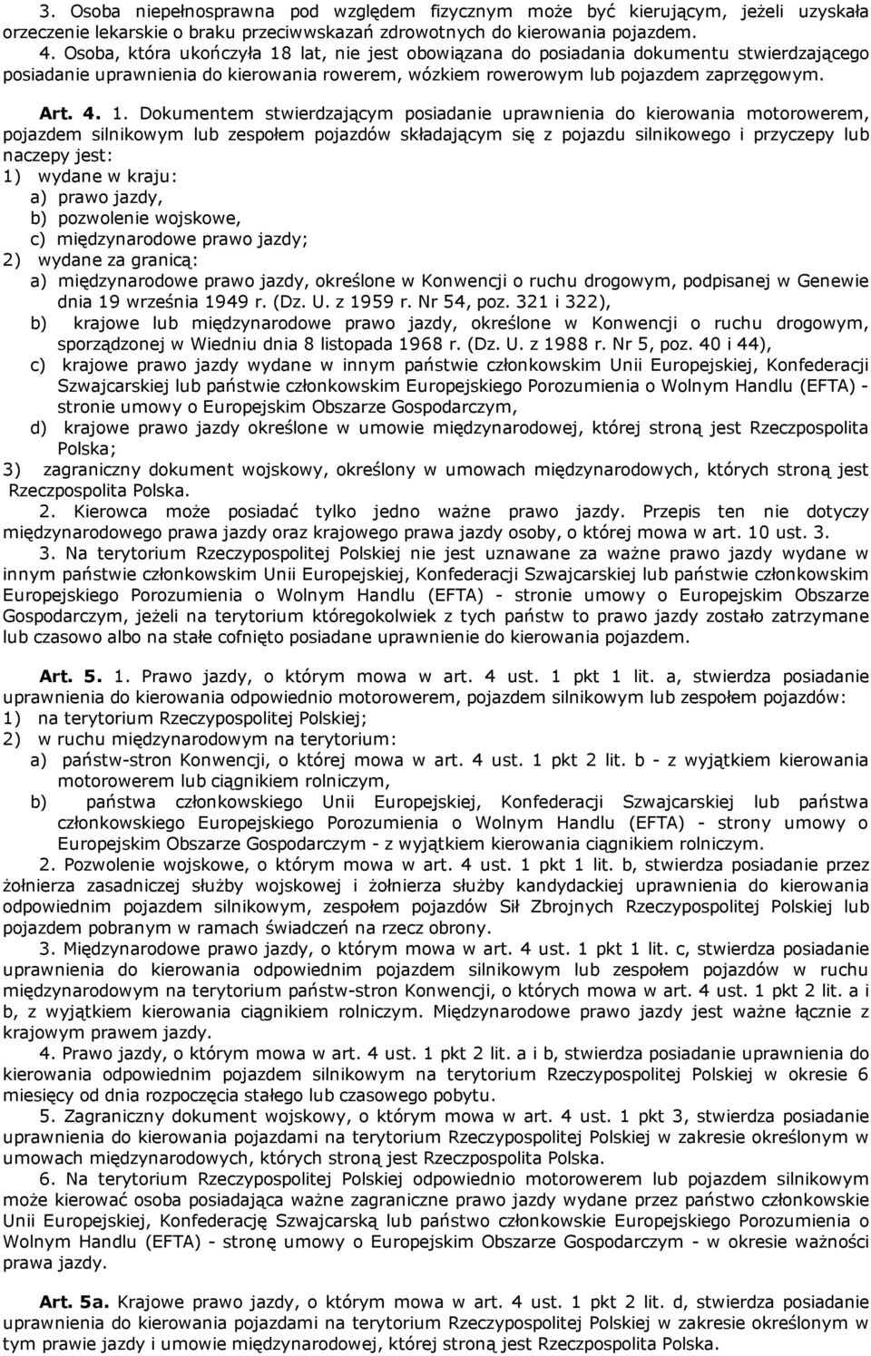 lat, nie jest obowiązana do posiadania dokumentu stwierdzającego posiadanie uprawnienia do kierowania rowerem, wózkiem rowerowym lub pojazdem zaprzęgowym. Art. 4. 1.