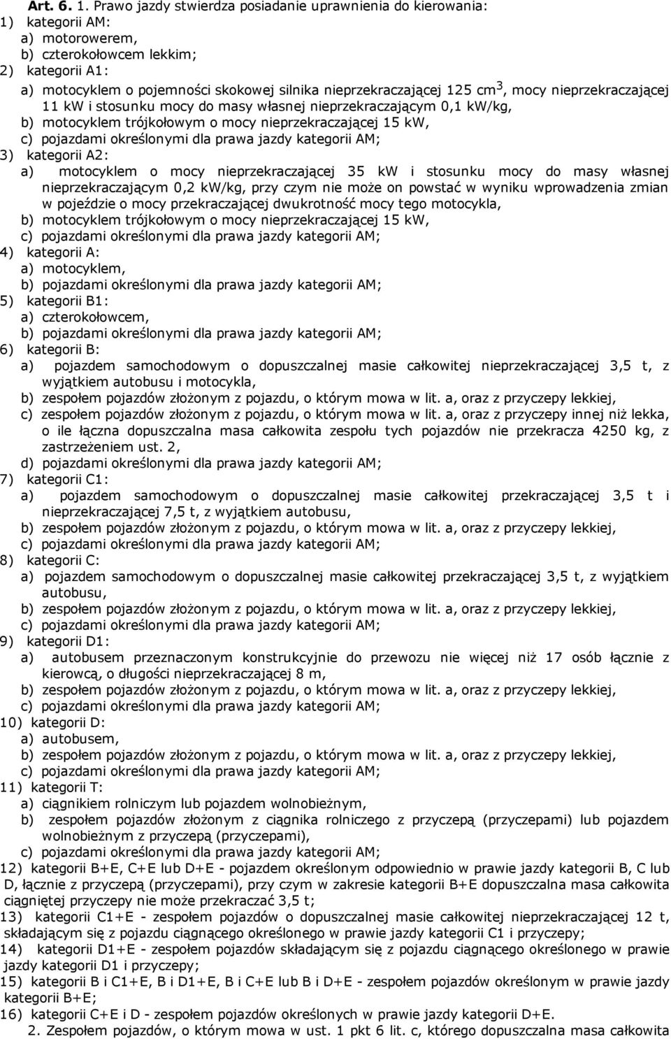 125 cm 3, mocy nieprzekraczającej 11 kw i stosunku mocy do masy własnej nieprzekraczającym 0,1 kw/kg, b) motocyklem trójkołowym o mocy nieprzekraczającej 15 kw, c) pojazdami określonymi dla prawa