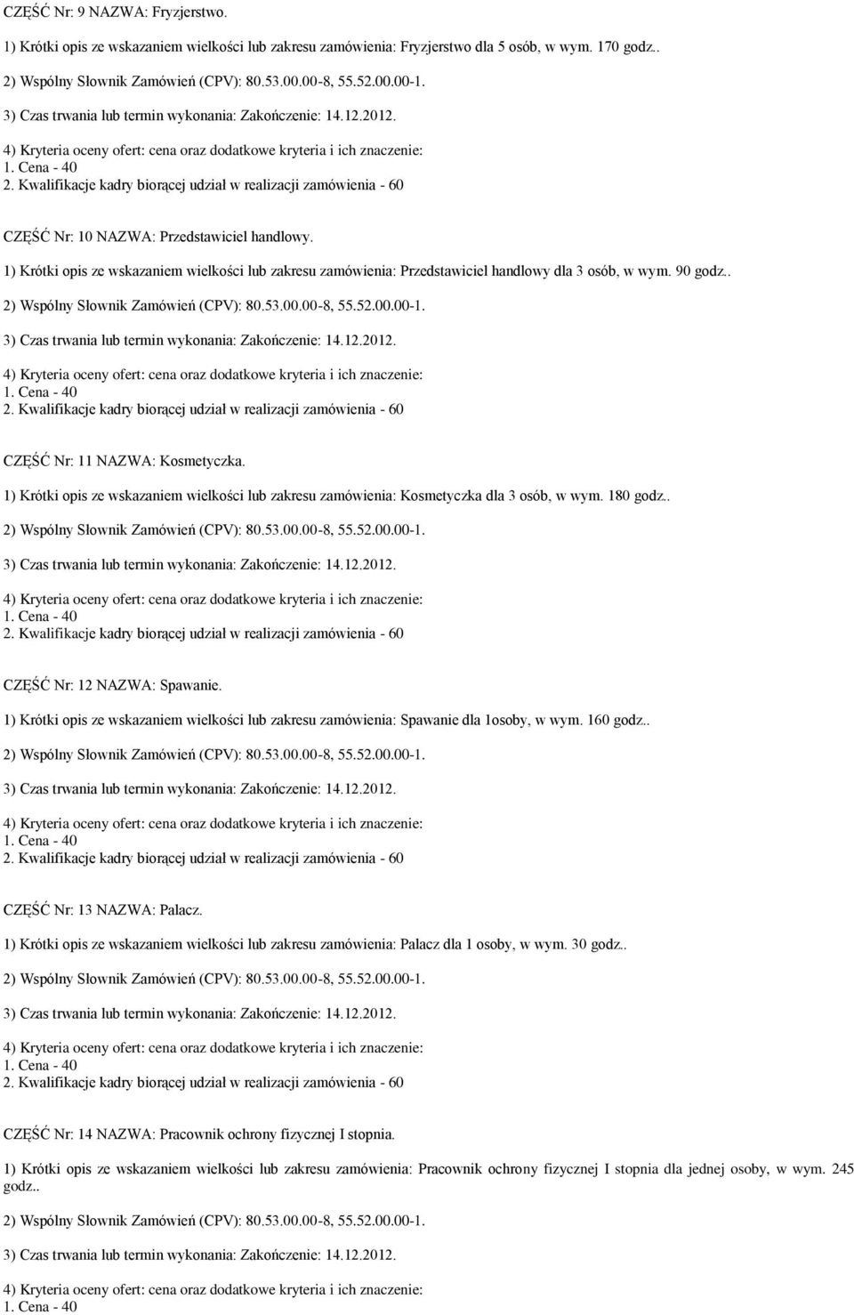 1) Krótki opis ze wskazaniem wielkości lub zakresu zamówienia: Kosmetyczka dla 3 osób, w wym. 180 godz.. CZĘŚĆ Nr: 12 NAZWA: Spawanie.