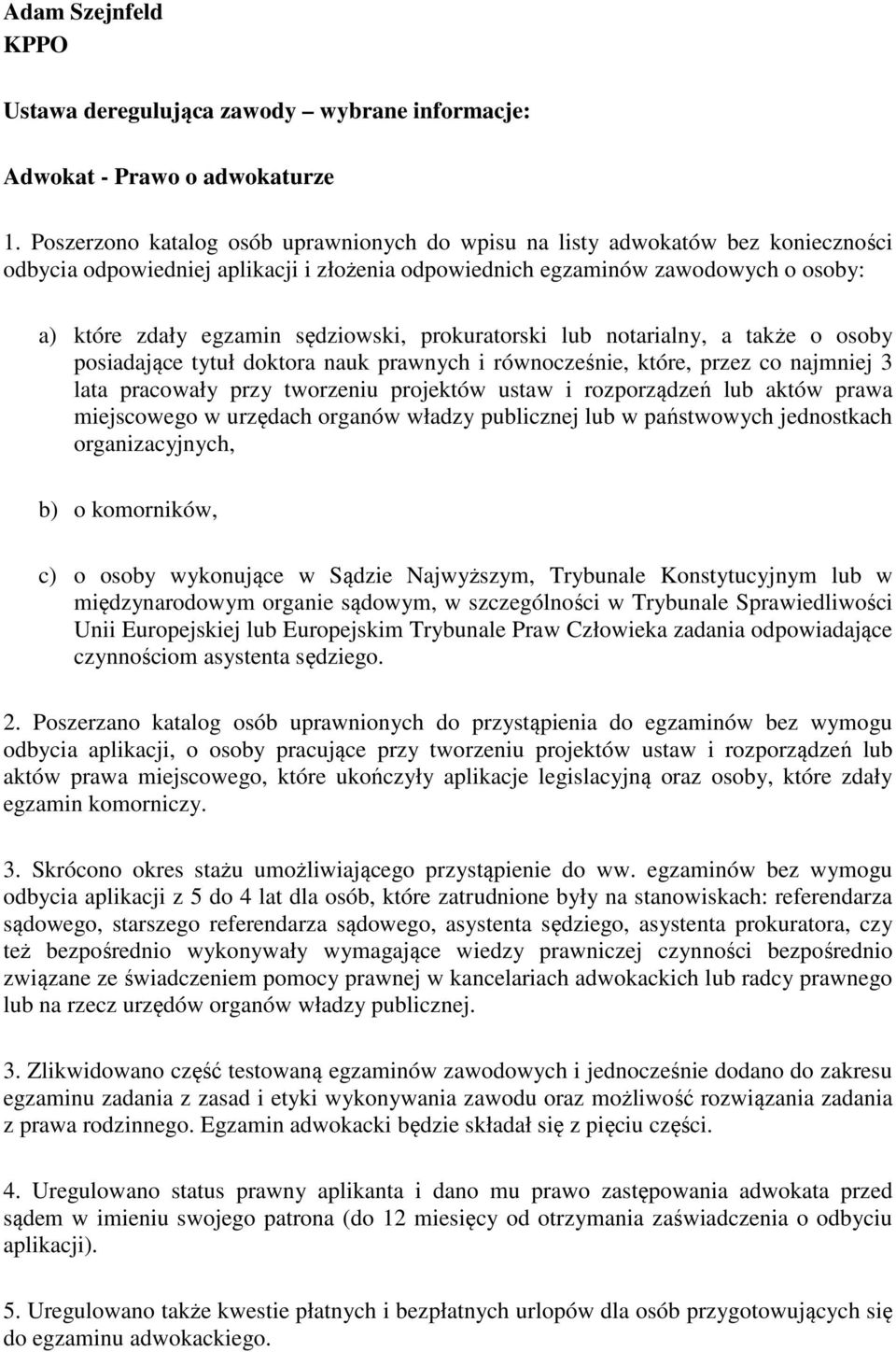 sędziowski, prokuratorski lub notarialny, a także o osoby posiadające tytuł doktora nauk prawnych i równocześnie, które, przez co najmniej 3 lata pracowały przy tworzeniu projektów ustaw i