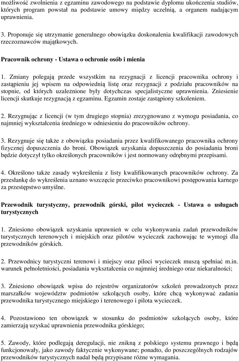 Zmiany polegają przede wszystkim na rezygnacji z licencji pracownika ochrony i zastąpieniu jej wpisem na odpowiednią listę oraz rezygnacji z podziału pracowników na stopnie, od których uzależnione
