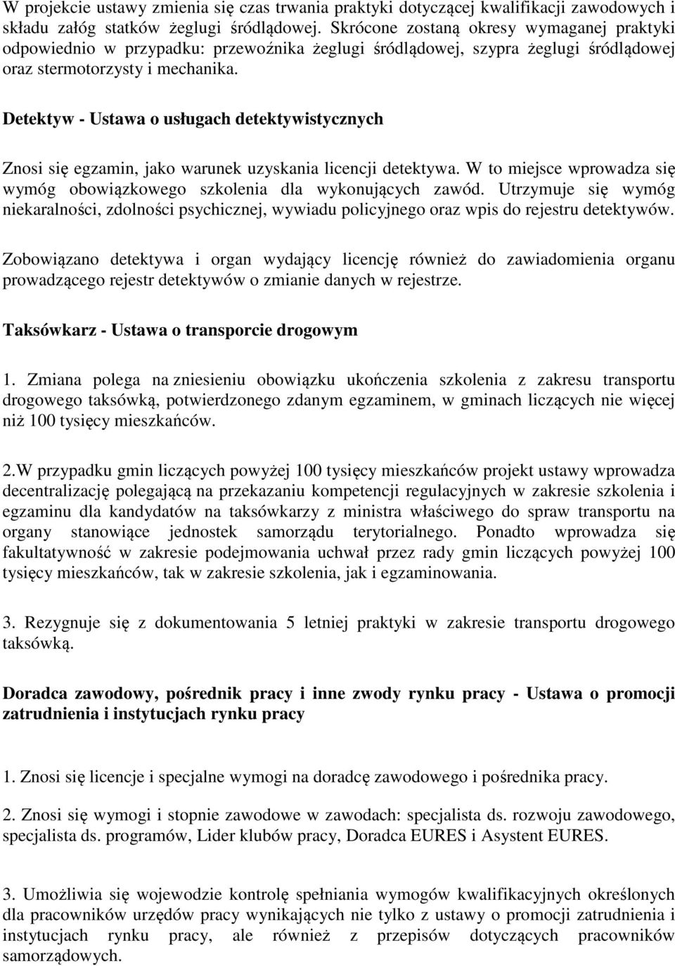 Detektyw - Ustawa o usługach detektywistycznych Znosi się egzamin, jako warunek uzyskania licencji detektywa. W to miejsce wprowadza się wymóg obowiązkowego szkolenia dla wykonujących zawód.