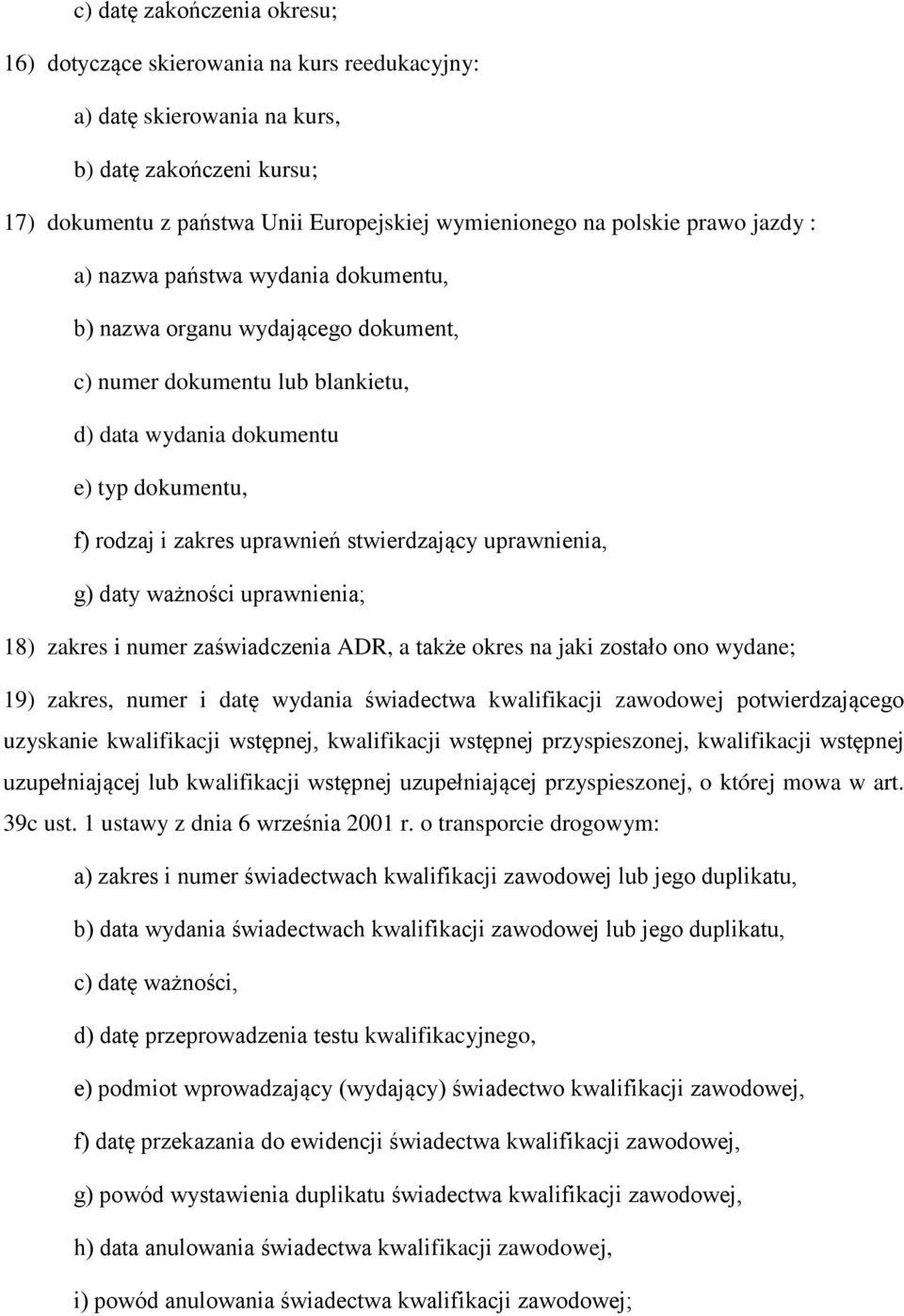 stwierdzający uprawnienia, g) daty ważności uprawnienia; 18) zakres i numer zaświadczenia ADR, a także okres na jaki zostało ono wydane; 19) zakres, numer i datę wydania świadectwa kwalifikacji