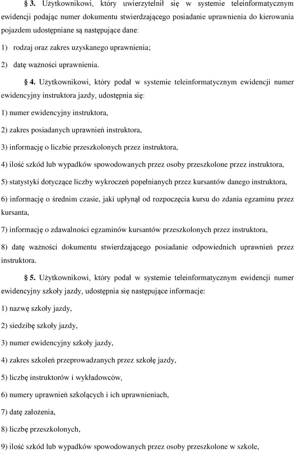 Użytkownikowi, który podał w systemie teleinformatycznym ewidencji numer ewidencyjny instruktora jazdy, udostępnia się: 1) numer ewidencyjny instruktora, 2) zakres posiadanych uprawnień instruktora,