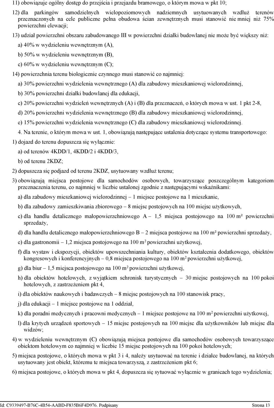 większy niż: a) 40% w wydzieleniu wewnętrznym (A), b) 50% w wydzieleniu wewnętrznym (B), c) 60% w wydzieleniu wewnętrznym (C); 14) powierzchnia terenu biologicznie czynnego musi stanowić co najmniej: