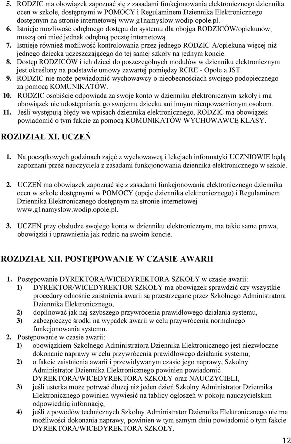 Istnieje również możliwość kontrolowania przez jednego RODZIC A/opiekuna więcej niż jednego dziecka uczęszczającego do tej samej szkoły na jednym koncie. 8.