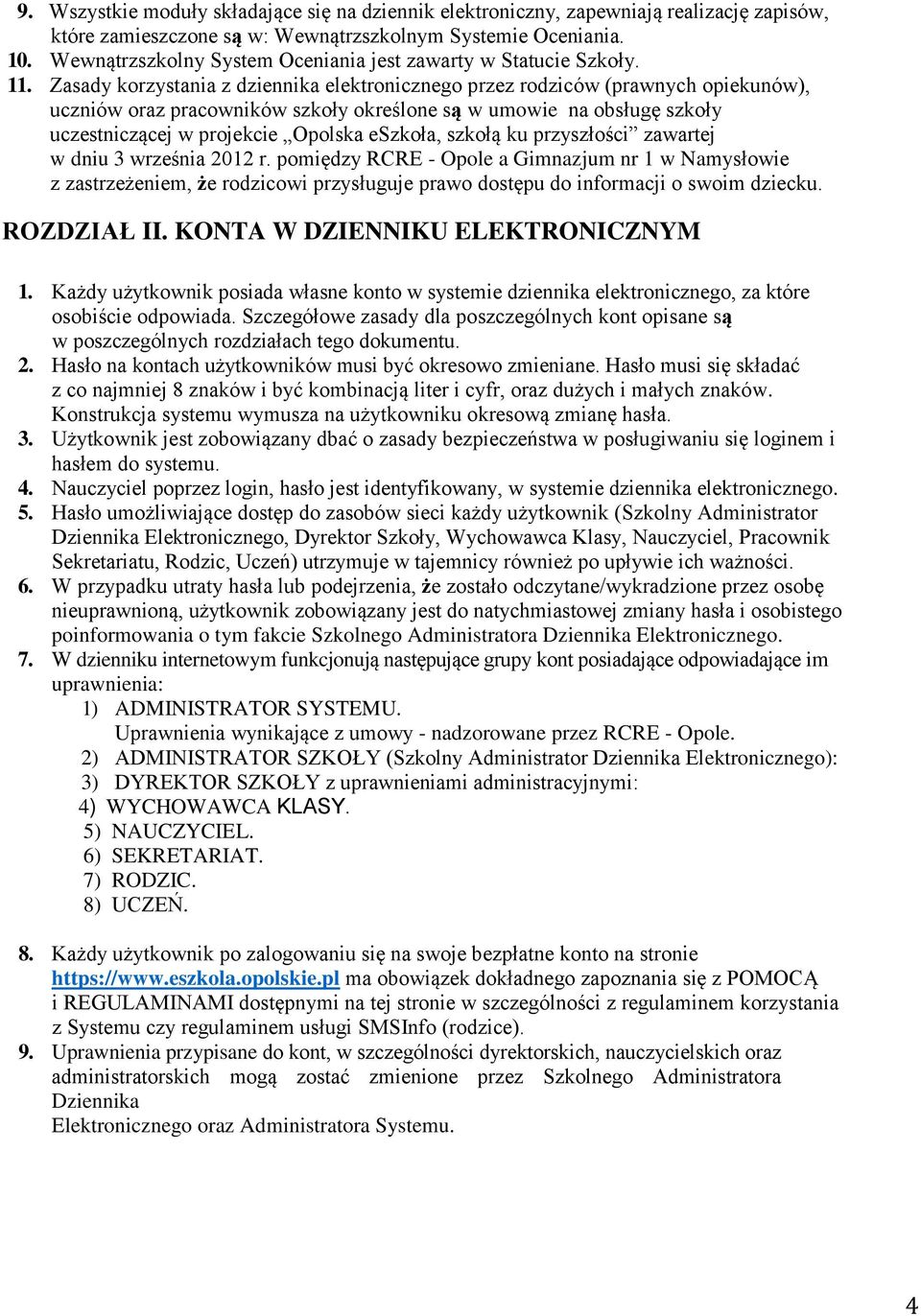 Zasady korzystania z dziennika elektronicznego przez rodziców (prawnych opiekunów), uczniów oraz pracowników szkoły określone są w umowie na obsługę szkoły uczestniczącej w projekcie Opolska eszkoła,