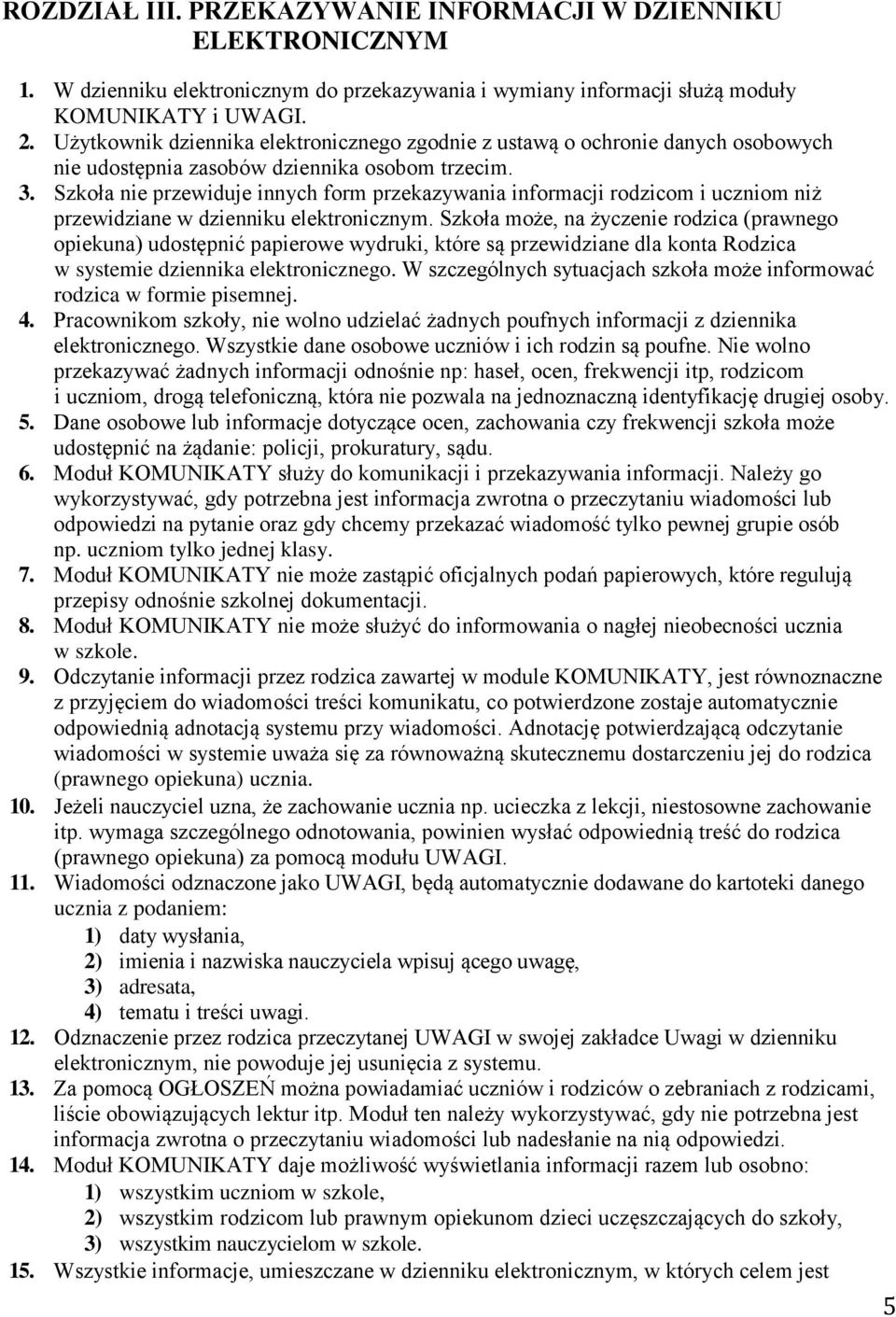 Szkoła nie przewiduje innych form przekazywania informacji rodzicom i uczniom niż przewidziane w dzienniku elektronicznym.