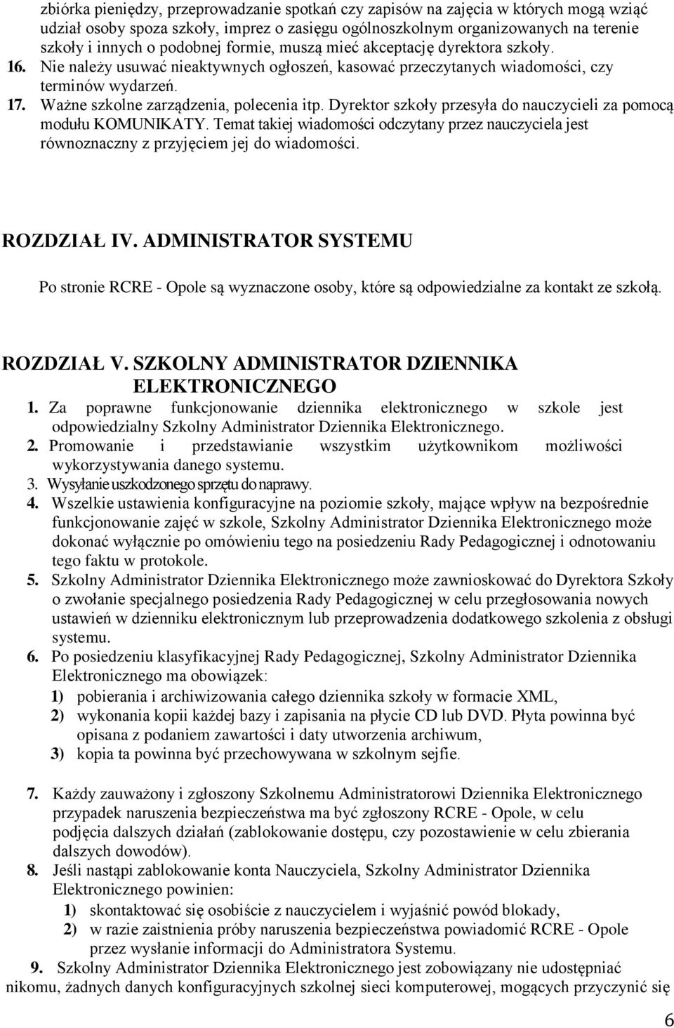 Dyrektor szkoły przesyła do nauczycieli za pomocą modułu KOMUNIKATY. Temat takiej wiadomości odczytany przez nauczyciela jest równoznaczny z przyjęciem jej do wiadomości. ROZDZIAŁ IV.