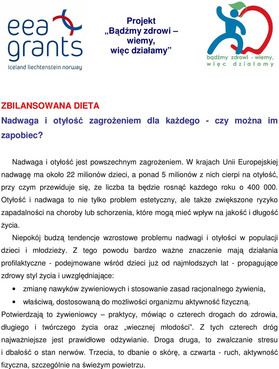 Otyłość i nadwaga to nie tylko problem estetyczny, ale takŝe zwiększone ryzyko zapadalności na choroby lub schorzenia, które mogą mieć wpływ na jakość i długość Ŝycia.