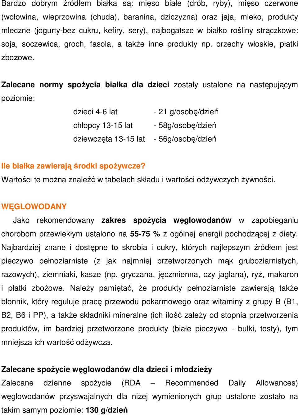 Zalecane normy spoŝycia białka dla dzieci zostały ustalone na następującym poziomie: dzieci 4-6 lat - 21 g/osobę/dzień chłopcy 13-15 lat - 58g/osobę/dzień dziewczęta 13-15 lat - 56g/osobę/dzień Ile