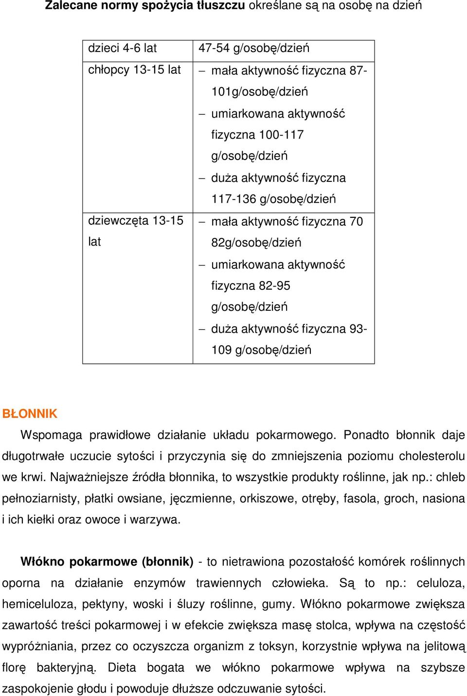 93-109 g/osobę/dzień BŁONNIK Wspomaga prawidłowe działanie układu pokarmowego. Ponadto błonnik daje długotrwałe uczucie sytości i przyczynia się do zmniejszenia poziomu cholesterolu we krwi.