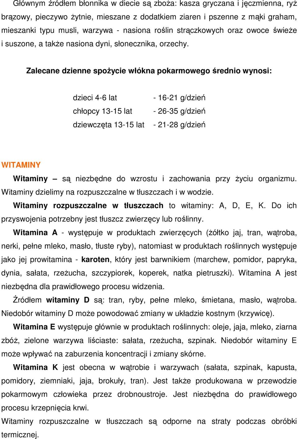 Zalecane dzienne spoŝycie włókna pokarmowego średnio wynosi: dzieci 4-6 lat chłopcy 13-15 lat dziewczęta 13-15 lat - 16-21 g/dzień - 26-35 g/dzień - 21-28 g/dzień WITAMINY Witaminy są niezbędne do
