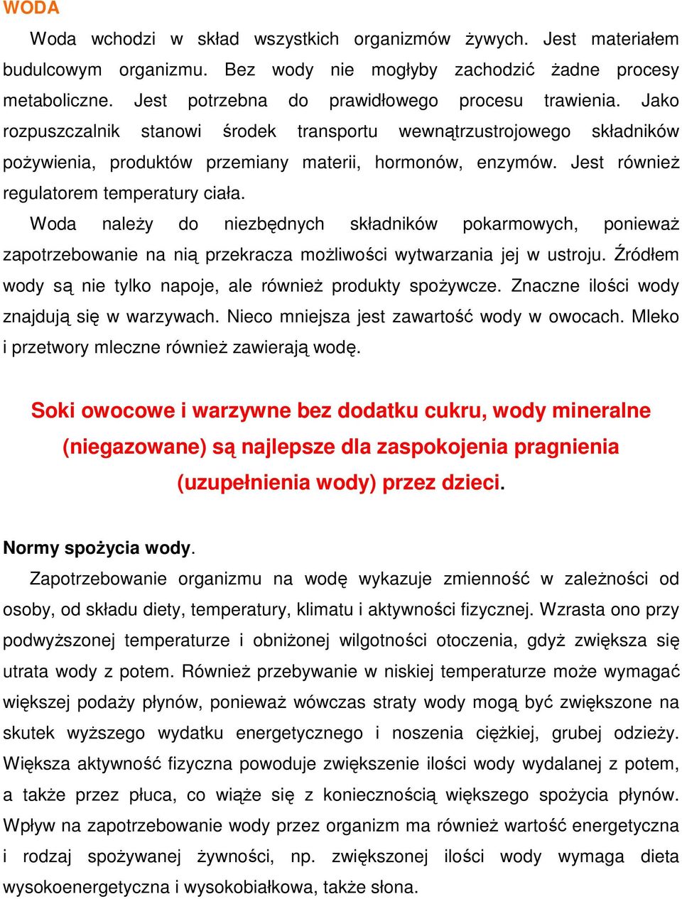 Jest równieŝ regulatorem temperatury ciała. Woda naleŝy do niezbędnych składników pokarmowych, poniewaŝ zapotrzebowanie na nią przekracza moŝliwości wytwarzania jej w ustroju.