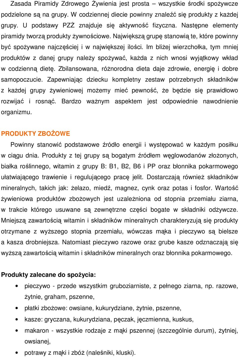 Im bliŝej wierzchołka, tym mniej produktów z danej grupy naleŝy spoŝywać, kaŝda z nich wnosi wyjątkowy wkład w codzienną dietę.