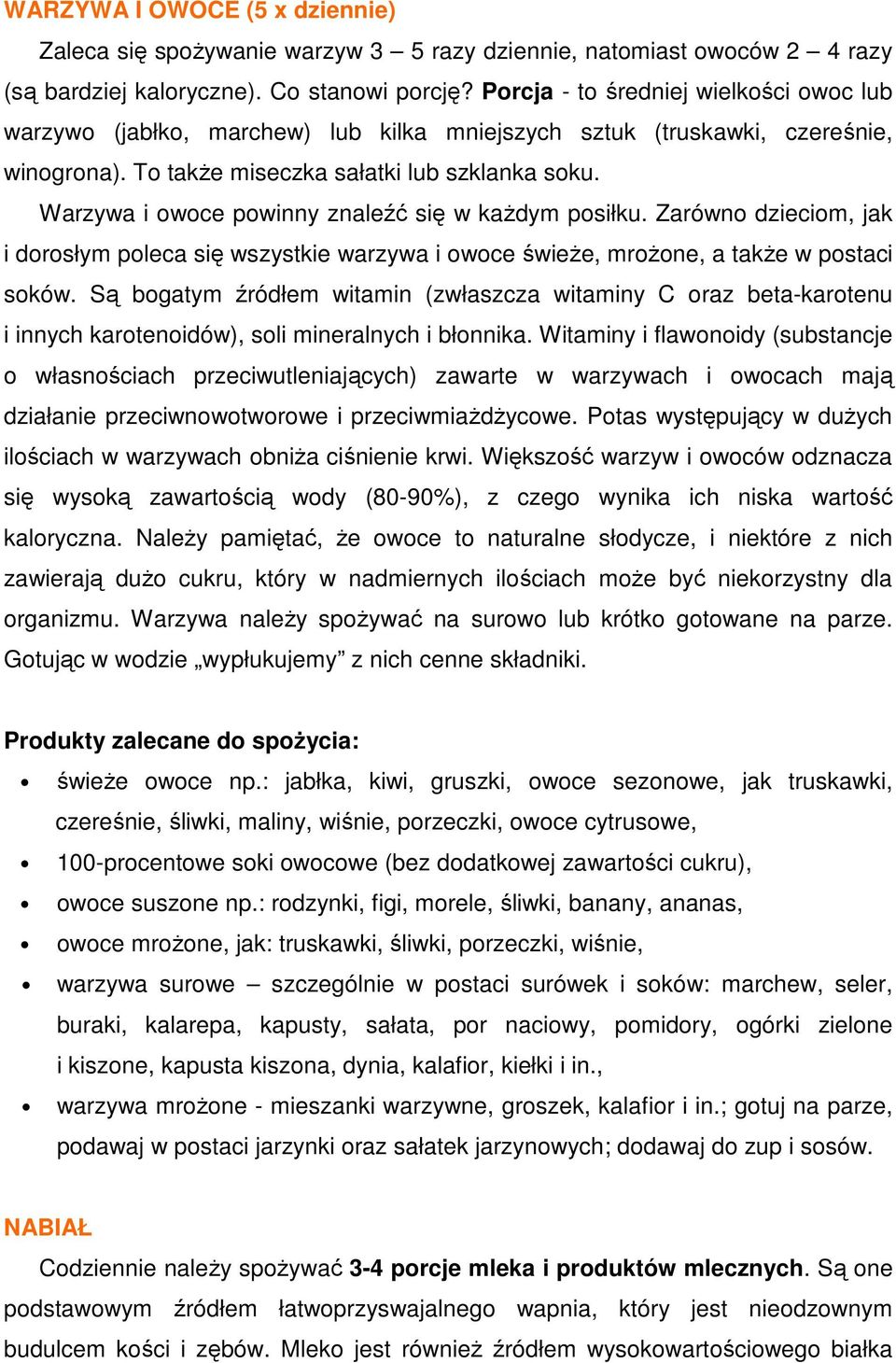 Warzywa i owoce powinny znaleźć się w kaŝdym posiłku. Zarówno dzieciom, jak i dorosłym poleca się wszystkie warzywa i owoce świeŝe, mroŝone, a takŝe w postaci soków.
