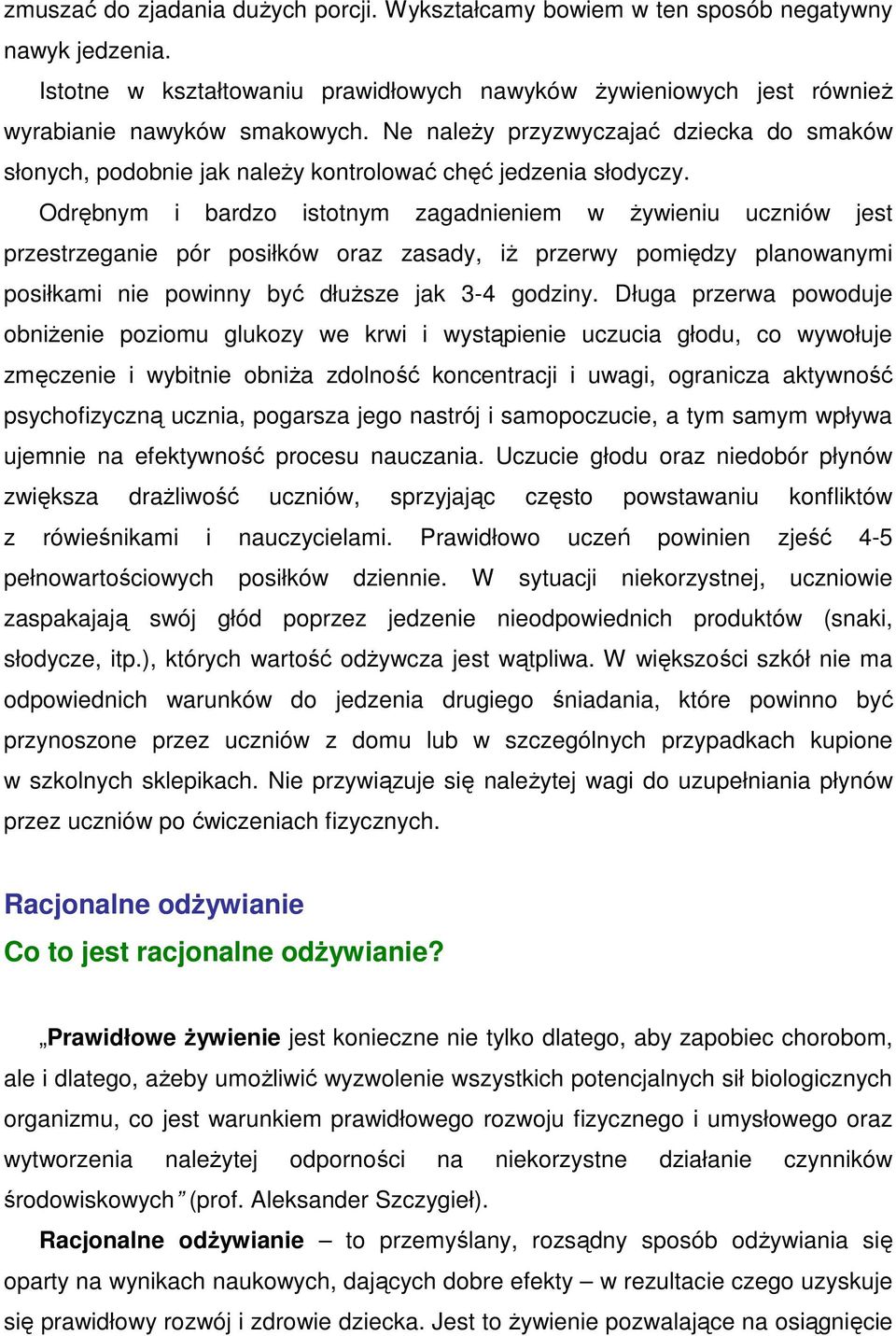 Odrębnym i bardzo istotnym zagadnieniem w Ŝywieniu uczniów jest przestrzeganie pór posiłków oraz zasady, iŝ przerwy pomiędzy planowanymi posiłkami nie powinny być dłuŝsze jak 3-4 godziny.