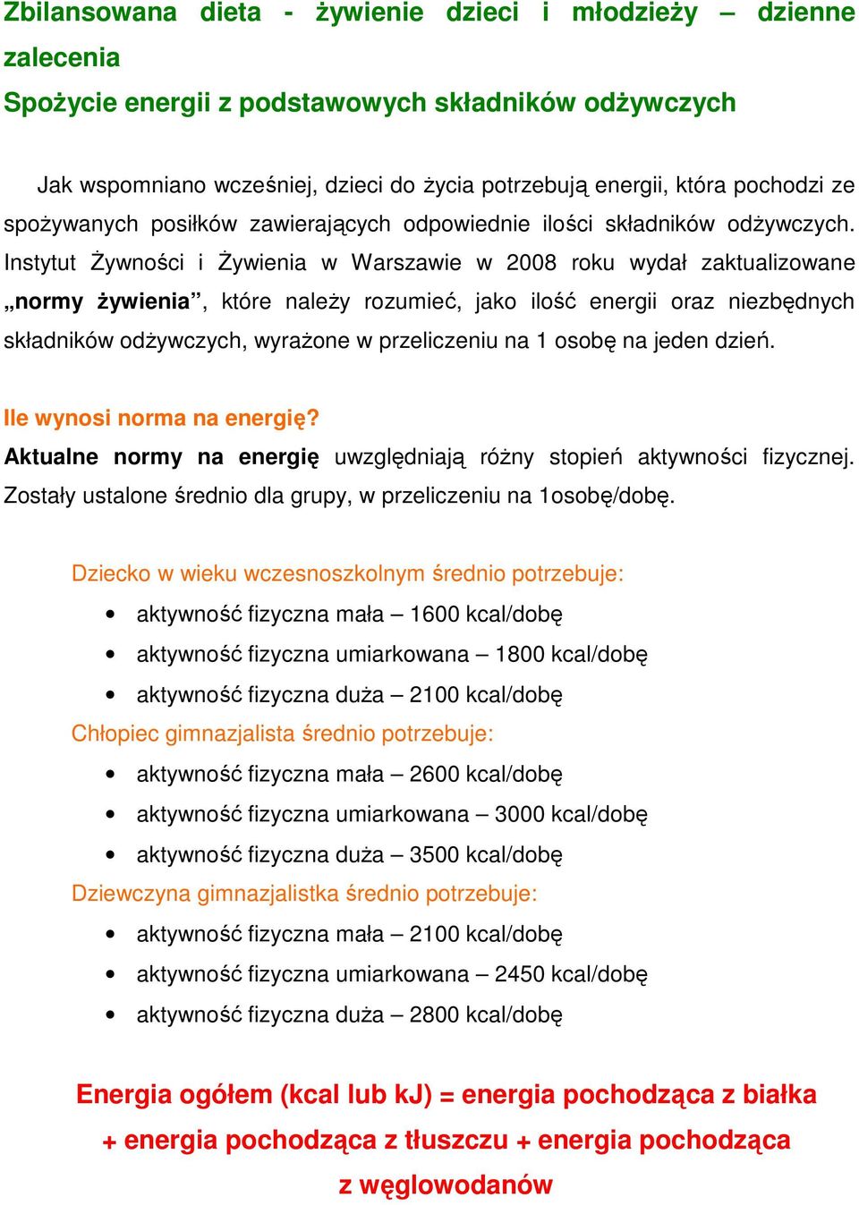 Instytut śywności i śywienia w Warszawie w 2008 roku wydał zaktualizowane normy Ŝywienia, które naleŝy rozumieć, jako ilość energii oraz niezbędnych składników odŝywczych, wyraŝone w przeliczeniu na