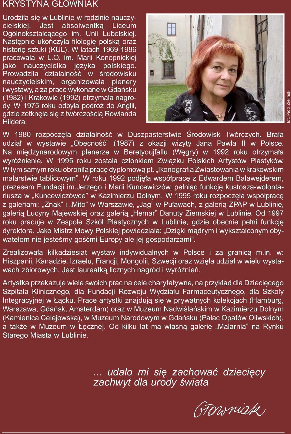 Prowadzi a dzia alnoêç w Êrodowisku nauczycielskim, organizowa a plenery i wystawy, a za prace wykonane w Gdaƒsku (1982) i Krakowie (1992) otrzyma a nagrody.