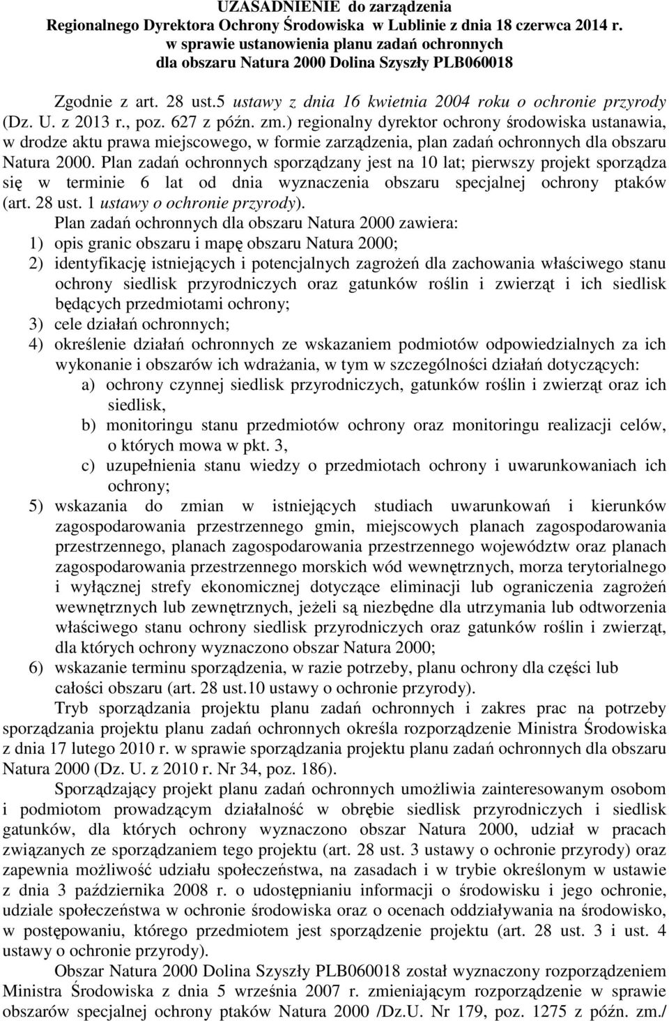 ) regionalny dyrektor ochrony środowiska ustanawia, w drodze aktu prawa miejscowego, w formie zarządzenia, plan zadań ochronnych dla obszaru Natura 2000.