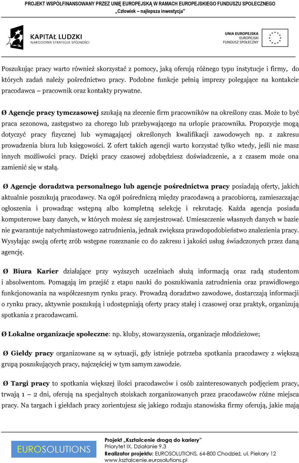 Może to być praca sezonowa, zastępstwo za chorego lub przebywającego na urlopie pracownika. Propozycje mogą dotyczyć pracy fizycznej lub wymagającej określonych kwalifikacji zawodowych np.