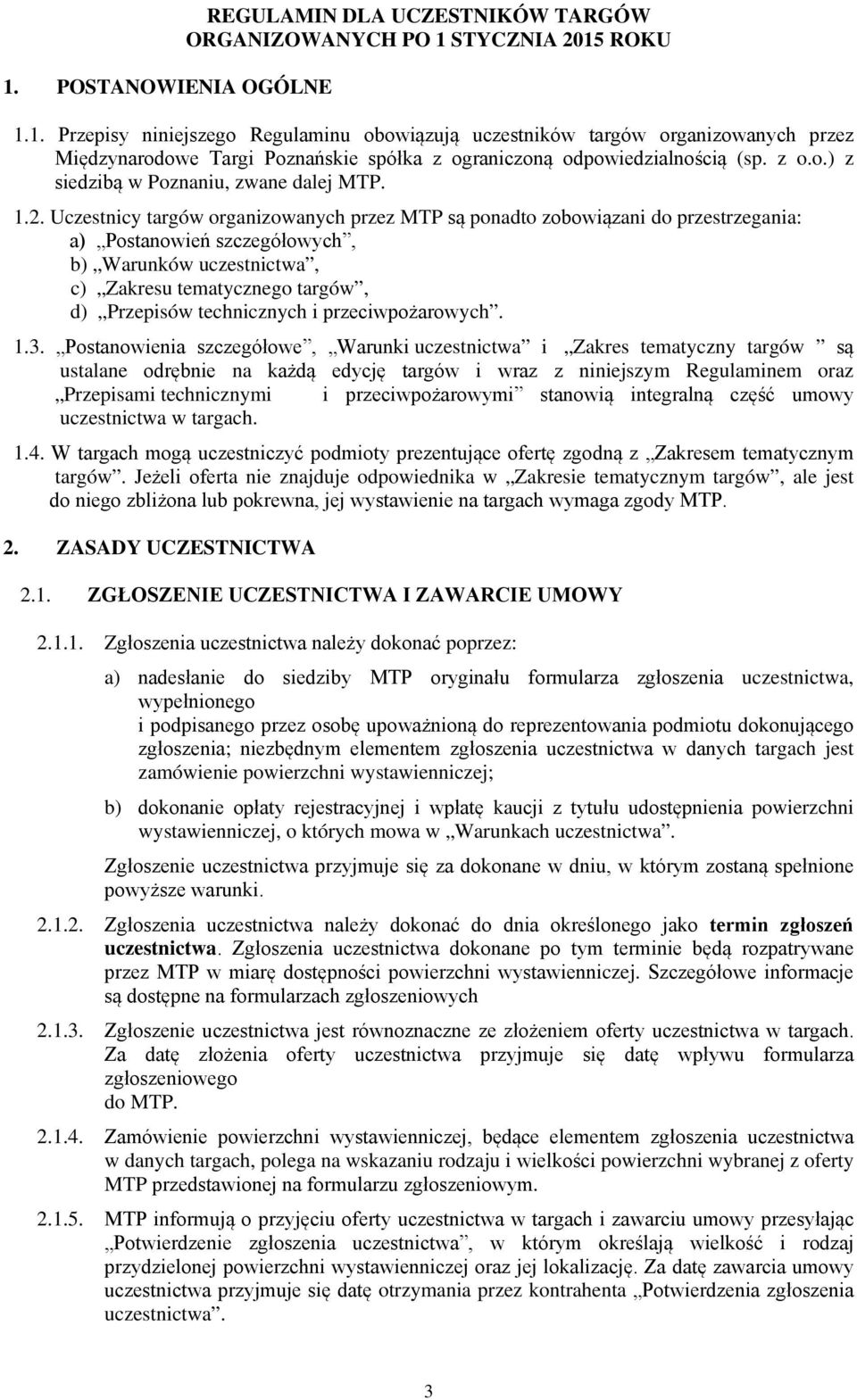 Uczestnicy targów organizowanych przez MTP są ponadto zobowiązani do przestrzegania: a) Postanowień szczegółowych, b) Warunków uczestnictwa, c) Zakresu tematycznego targów, d) Przepisów technicznych