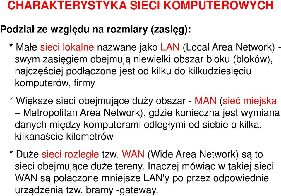 Metropolitan Area Network), gdzie konieczna jest wymiana danych między komputerami odległymi od siebie o kilka, kilkanaście kilometrów * Duże sieci rozległe tzw.