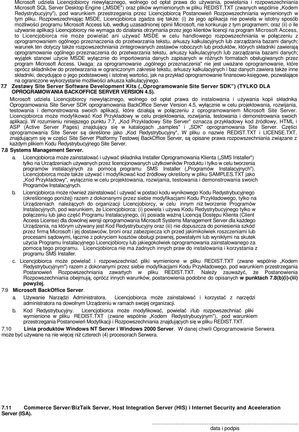 Rozpowszechniając MSDE, Licencjobiorca zgadza się także: (i) że jego aplikacja nie powiela w istotny sposób możliwości programu Microsoft Access lub, według uzasadnionej opinii Microsoft, nie