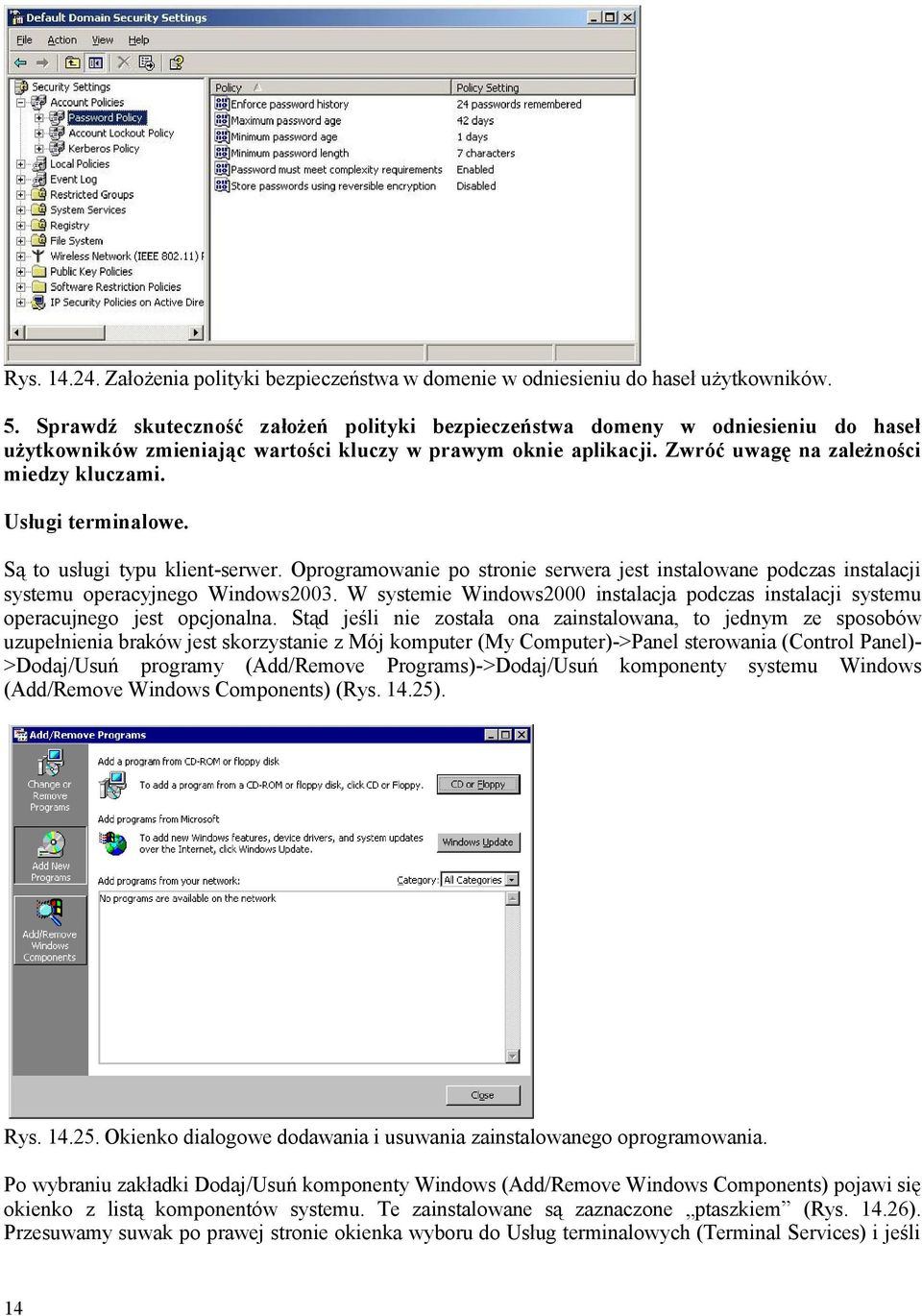 Usługi terminalowe. Są to usługi typu klient-serwer. Oprogramowanie po stronie serwera jest instalowane podczas instalacji systemu operacyjnego Windows2003.