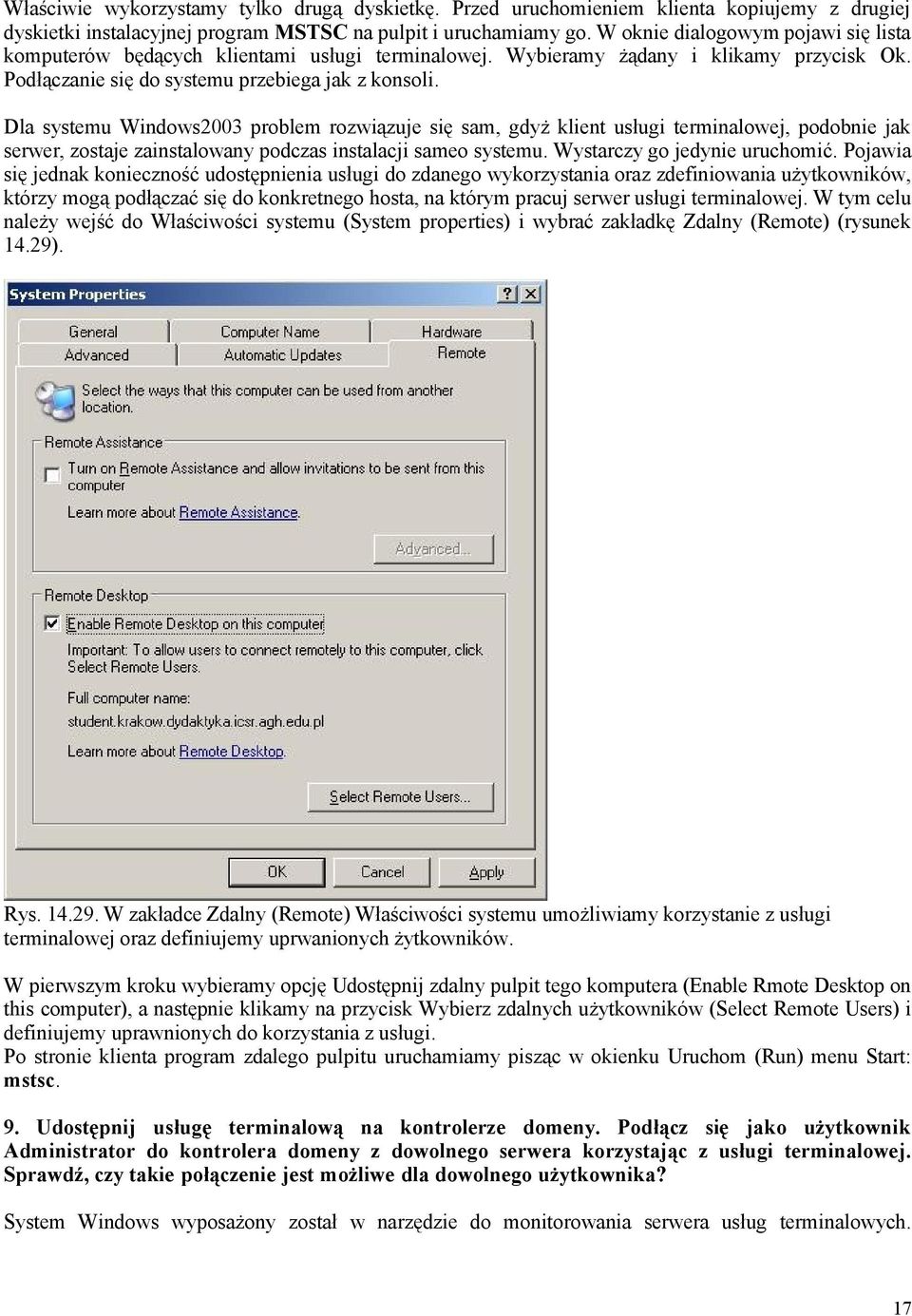 Dla systemu Windows2003 problem rozwiązuje się sam, gdyż klient usługi terminalowej, podobnie jak serwer, zostaje zainstalowany podczas instalacji sameo systemu. Wystarczy go jedynie uruchomić.