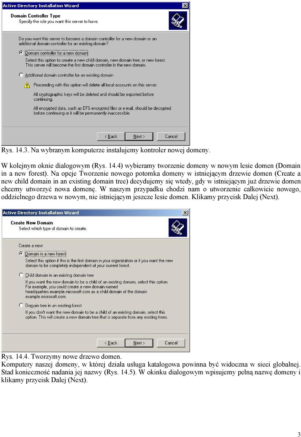 nowa domenę. W naszym przypadku chodzi nam o utworzenie całkowicie nowego, oddzielnego drzewa w nowym, nie istniejącym jeszcze lesie domen. Klikamy przycisk Dalej (Next). Rys. 14.