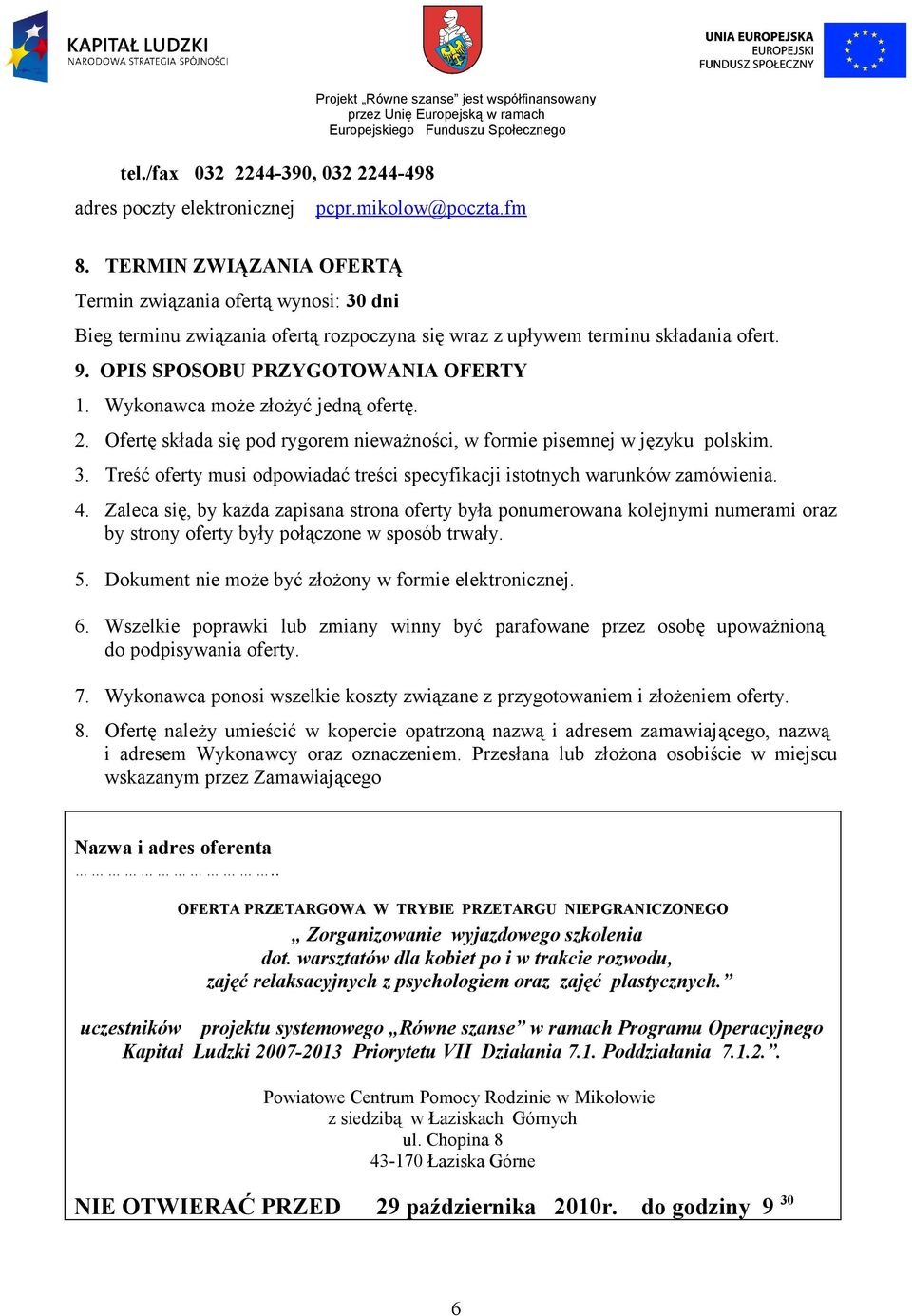 Wykonawca może złożyć jedną ofertę. 2. Ofertę składa się pod rygorem nieważności, w formie pisemnej w języku polskim. 3. Treść oferty musi odpowiadać treści specyfikacji istotnych warunków zamówienia.