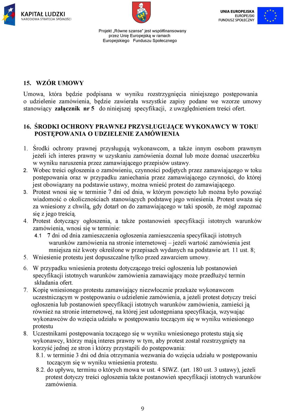 Środki ochrony prawnej przysługują wykonawcom, a także innym osobom prawnym jeżeli ich interes prawny w uzyskaniu zamówienia doznał lub może doznać uszczerbku w wyniku naruszenia przez zamawiającego